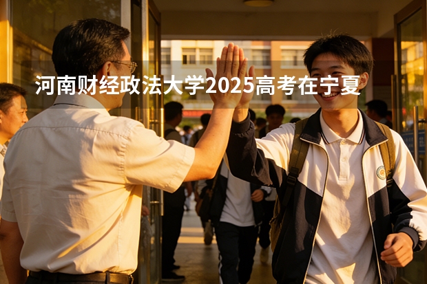 河南财经政法大学2025高考在宁夏各批次选科要求如何