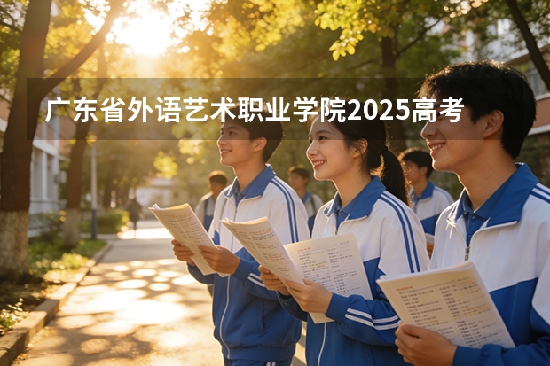 广东省外语艺术职业学院2025高考在湖北投档分数线