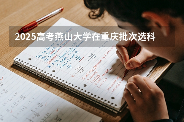 2025高考燕山大学在重庆批次选科要求有哪些