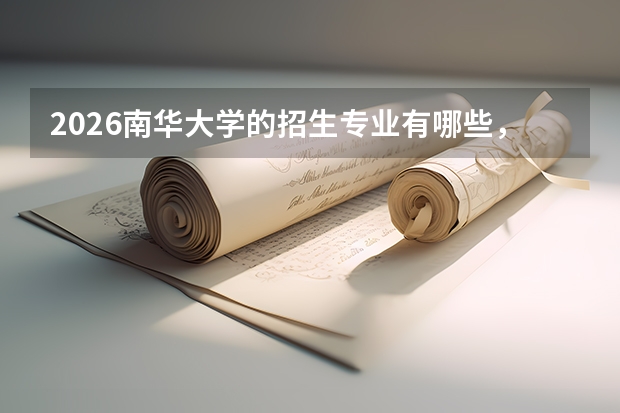 2026南华大学的招生专业有哪些，优势专业