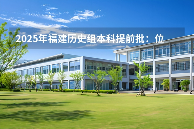 2025年福建历史组本科提前批：位次15000名以后还有公办师范可报吗