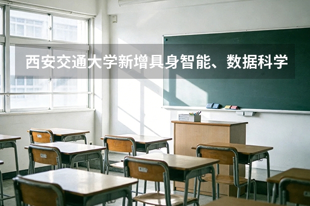 西安交通大学新增具身智能、数据科学，全国首批具身智能布点高校