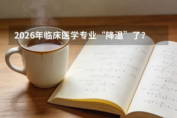 2026年临床医学专业“降温”了？动物医学反而逆袭，考生心态变了