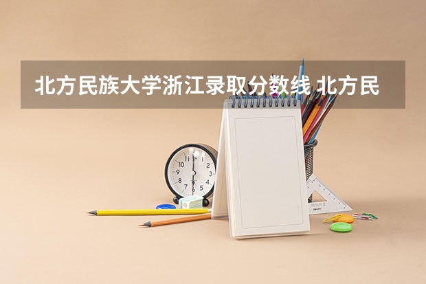 北方民族大学浙江录取分数线 北方民族大学浙江招生人数多少