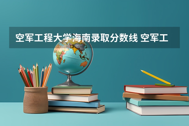 空军工程大学海南录取分数线 空军工程大学海南招生人数多少