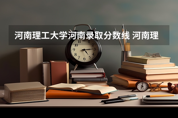 河南理工大学河南录取分数线 河南理工大学河南招生人数多少