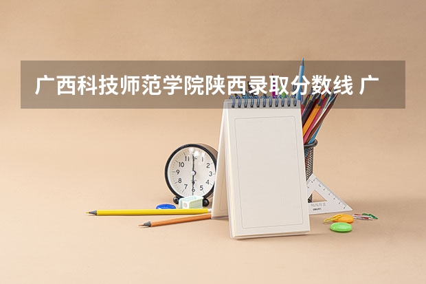 广西科技师范学院陕西录取分数线 广西科技师范学院陕西招生人数多少