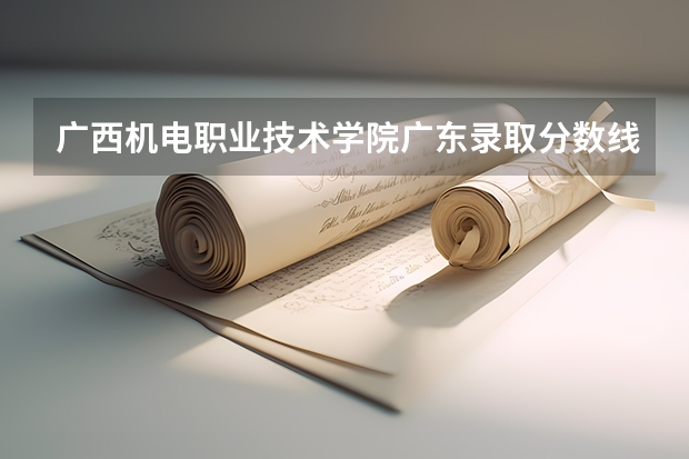广西机电职业技术学院广东录取分数线 广西机电职业技术学院广东招生人数多少