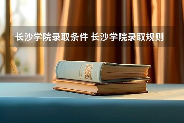 长沙学院录取条件 长沙学院录取规则
