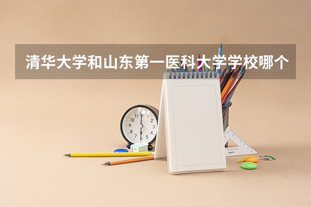 清华大学和山东第一医科大学学校哪个好 录取分数线对比