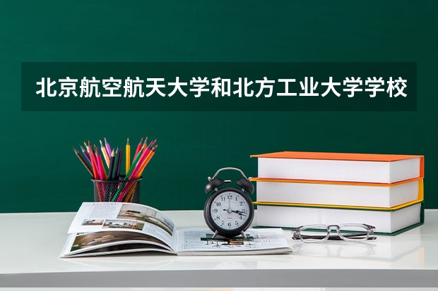 北京航空航天大学和北方工业大学学校哪个好 录取分数线对比