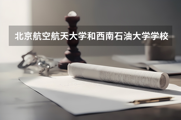 北京航空航天大学和西南石油大学学校哪个好 录取分数线对比