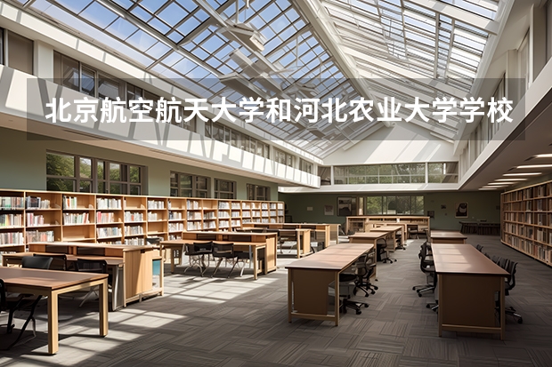 北京航空航天大学和河北农业大学学校哪个好 录取分数线对比