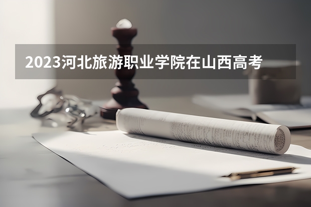 2023河北旅游职业学院在山西高考专业招生计划人数